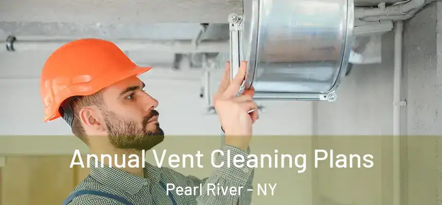  Annual Vent Cleaning Plans Pearl River - NY