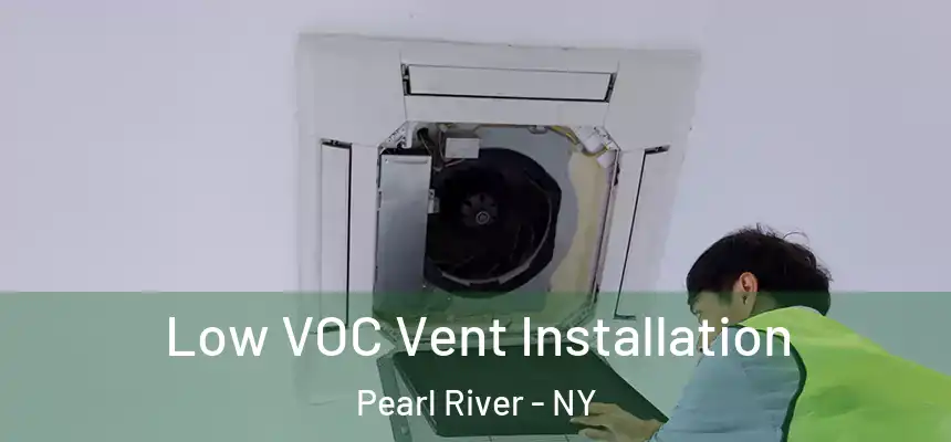  Low VOC Vent Installation Pearl River - NY