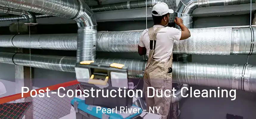  Post-Construction Duct Cleaning Pearl River - NY